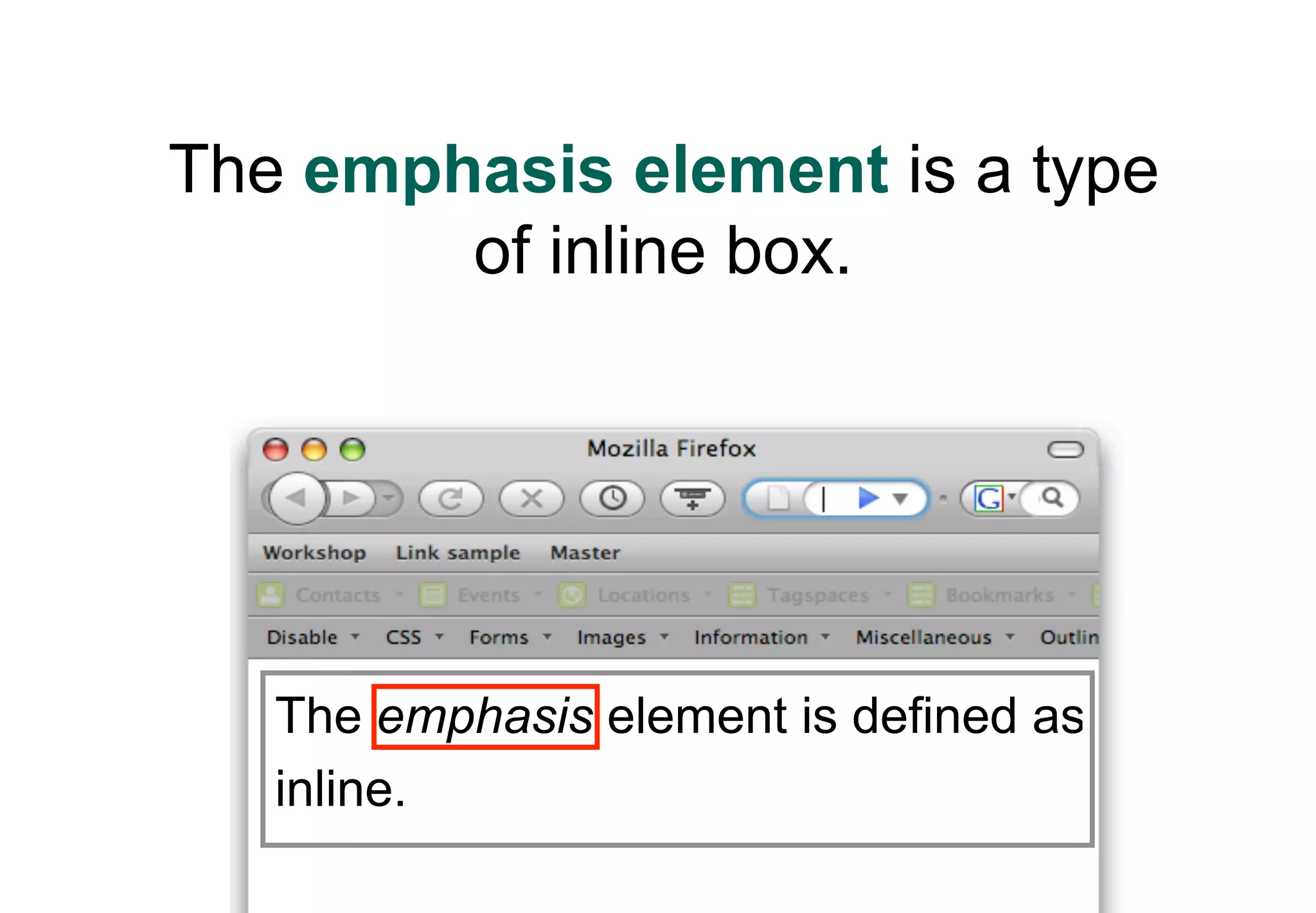 The emphasis element is a type
        of inline box.




   The emphasis element is defined as
   inline.
 