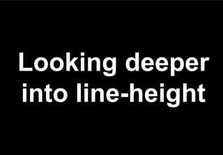 Looking deeper
into line-height
 