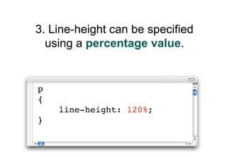 3. Line-height can be specified
  using a percentage value.


p
{
    line-height: 120%;
}
 