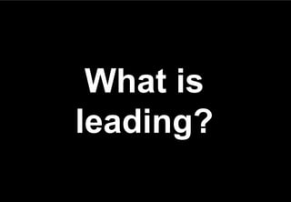 What is
leading?
 