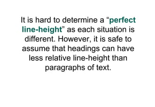 It is hard to determine a “perfect
 line-height” as each situation is
  different. However, it is safe to
 assume that hea...