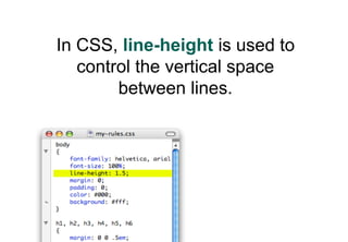 In CSS, line-height is used to
   control the vertical space
        between lines.
 