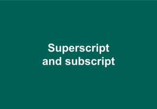 Superscript
and subscript
 