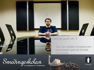 Lärargrupper om 3  Öka den digitala kompetensen i arbetslagen samt att bredda kunskapen 