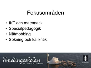 Fokusområden IKT och matematik  Specialpedagogik  Nätmobbing  Sökning och källkritik  
