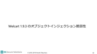 Welcart 1.9.3 のオブジェクトインジェクション脆弱性
42© 2016-2019 Hiroshi Tokumaru
 