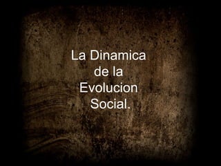 La Dinamica  de la  Evolucion  Social. 