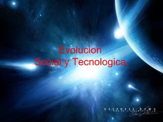 Evolucion  Social y Tecnologica. 