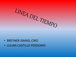 • BREYNER ISMAEL CIRO
• JULIAN CASTILLO PERDOMO
 