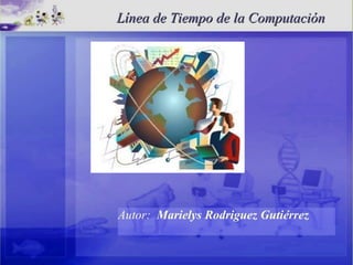 Línea de Tiempo de la Computación




Autor: Marielys Rodriguez Gutiérrez
 