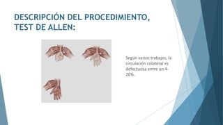 DESCRIPCIÓN DEL PROCEDIMIENTO,
TEST DE ALLEN:
Según varios trabajos, la
circulación colateral es
defectuosa entre un 4-
20%.
 