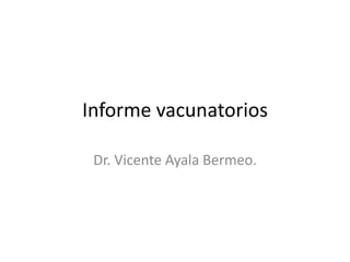 Informe vacunatorios Dr. Vicente Ayala Bermeo. 