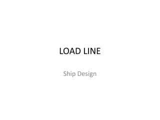 LOAD LINE
Ship Design
 