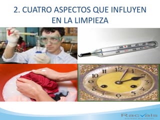 2. CUATRO ASPECTOS QUE INFLUYEN
EN LA LIMPIEZA
 