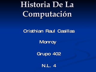 Historia De La Computación Cristhian Raul Casillas Monroy  Grupo 402 N.L. 4 