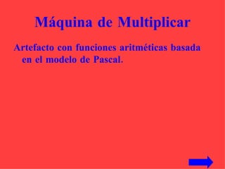 Máquina de Multiplicar Artefacto con funciones aritméticas basada en el modelo de Pascal.  