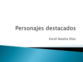 Personajes destacados Karol Natalia Díaz 
