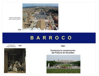 B A R R O C O
1656
1656Las Meninas
Diego Velázquez
Plaza de San Pedro
Gian Lorenzo Bernini
1661
Comienza la construcción
del Palacio de Versalles
 