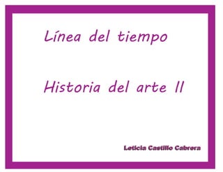Línea del tiempo


Historia del arte II


           Leticia Castillo Cabrera
 