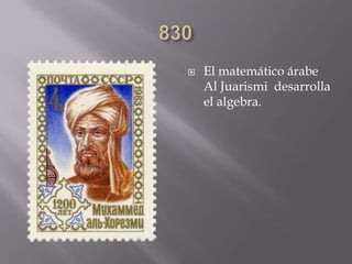  El matemático árabe
Al Juarismi desarrolla
el algebra.
 