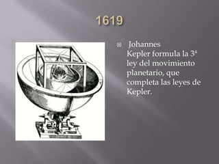  Johannes
Kepler formula la 3ª
ley del movimiento
planetario, que
completa las leyes de
Kepler.
 