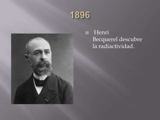  Henri
Becquerel descubre
la radiactividad.
 