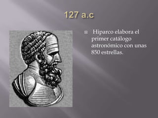  Hiparco elabora el
primer catálogo
astronómico con unas
850 estrellas.
 