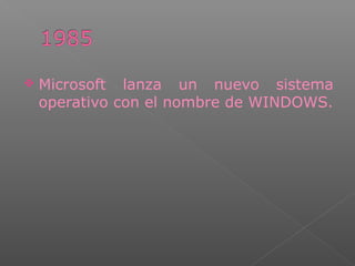  Microsoft lanza un nuevo sistema
operativo con el nombre de WINDOWS.
 