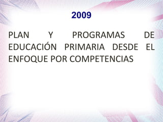 2009

PLAN
Y
PROGRAMAS
DE
EDUCACIÓN PRIMARIA DESDE EL
ENFOQUE POR COMPETENCIAS

 