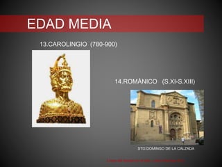 EDAD MEDIA
13.CAROLINGIO (780-900)
14.ROMÁNICO (S.XI-S.XIII)
Línea del tiempo en el arte. Leticia Martínez Ruíz
STO.DOMINGO DE LA CALZADA
 