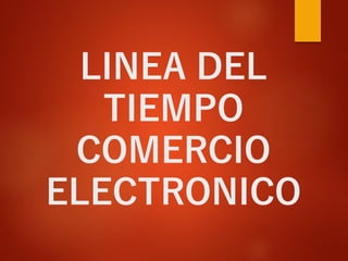 LINEA DEL
TIEMPO
COMERCIO
ELECTRONICO
 