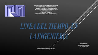 REPÚBLICA BOLIVARIANA DE VENEZUELA
MINISTERIO DEL PODER POPULAR
PARA LA EDUCACIÓN UNIVERSITARIA
INSTITUTO UNIVERSITARIO POLITÉCNICO
“SANTIAGO MARIÑO”
EXTENSIÓN CARACAS
ETICA Y DEONTOLOGIA PROFESIONAL
INTEGRANRE:
GILBER GONCALVES
C.I: 25,625,270
CARACAS, NOVIEMBRE DE 2021
 