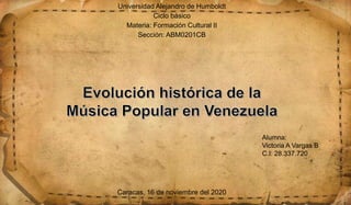 Universidad Alejandro de Humboldt
Ciclo básico
Materia: Formación Cultural II
Sección: ABM0201CB
Alumna:
Victoria A Vargas B
C.I: 28.337.720
Caracas, 16 de noviembre del 2020
 