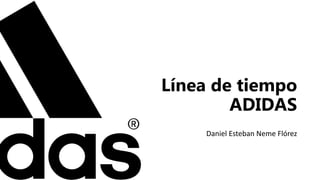 Línea de tiempo
ADIDAS
Daniel Esteban Neme Flórez
 