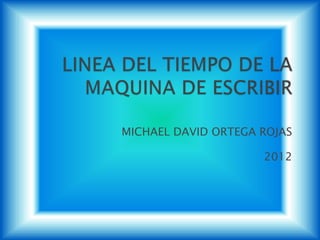 MICHAEL DAVID ORTEGA ROJAS

                     2012
 