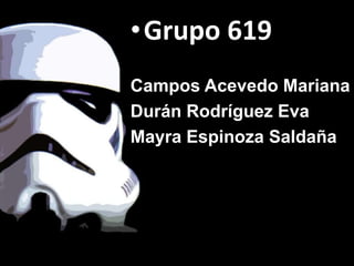 •Grupo 619
Campos Acevedo Mariana
Durán Rodríguez Eva
Mayra Espinoza Saldaña
 