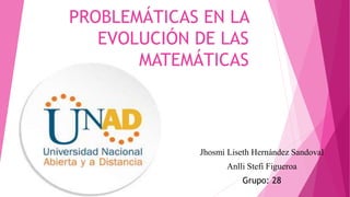 PROBLEMÁTICAS EN LA
EVOLUCIÓN DE LAS
MATEMÁTICAS
Jhosmi Liseth Hernández Sandoval
Anlli Stefi Figueroa
Grupo: 28
 