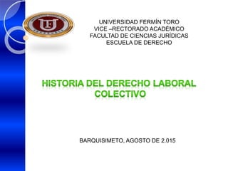 UNIVERSIDAD FERMÍN TORO
VICE –RECTORADO ACADÉMICO
FACULTAD DE CIENCIAS JURÍDICAS
ESCUELA DE DERECHO
BARQUISIMETO, AGOSTO DE 2.015
 