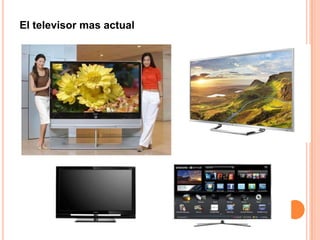 El televisor mas actual
 