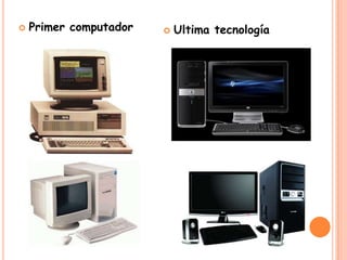  Primer computador  Ultima tecnología
 