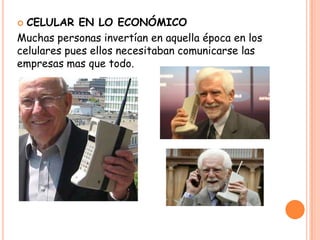  CELULAR EN LO ECONÓMICO
Muchas personas invertían en aquella época en los
celulares pues ellos necesitaban comunicarse las
empresas mas que todo.
 