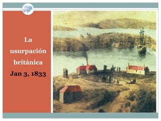 La
usurpación
 británica
Jan 3, 1833
 