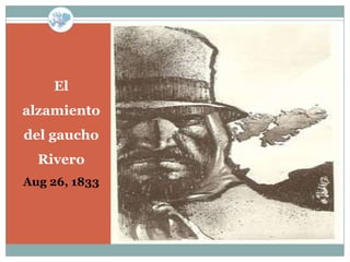 El
alzamiento
del gaucho
  Rivero
Aug 26, 1833
 