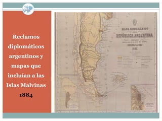 Reclamos
diplomáticos
argentinos y
 mapas que
incluían a las
Islas Malvinas
    1884
 