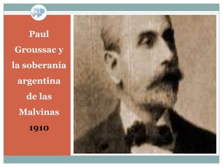 Paul
Groussac y
la soberanía
 argentina
   de las
 Malvinas
   1910
 