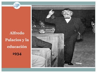 Alfredo
Palacios y la
 educación
   1934
 