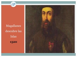 Magallanes
descubre las
   Islas
   1520
 