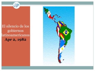 El silencio de los
    gobiernos
latinoamericanos
  Apr 2, 1982
 