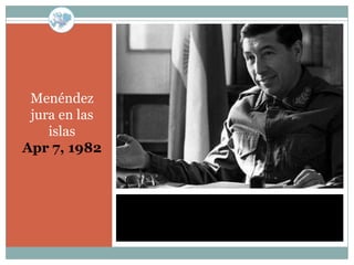 Menéndez
 jura en las
    islas
Apr 7, 1982
 