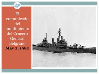 El
comunicado
     del
hundimiento
 del Crucero
  General
  Belgrano
May 2, 1982
 